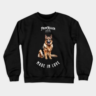 German Shepherd Painkiller made in love dog Crewneck Sweatshirt